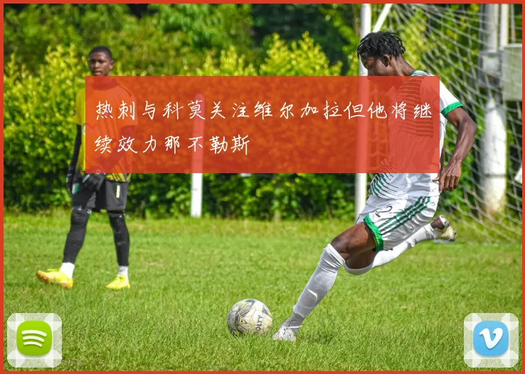 热刺与科莫关注维尔加拉但他将继续效力那不勒斯