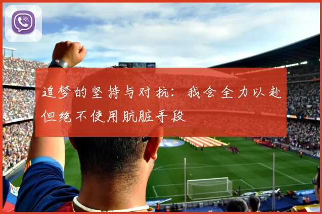 追梦的坚持与对抗：我会全力以赴但绝不使用肮脏手段