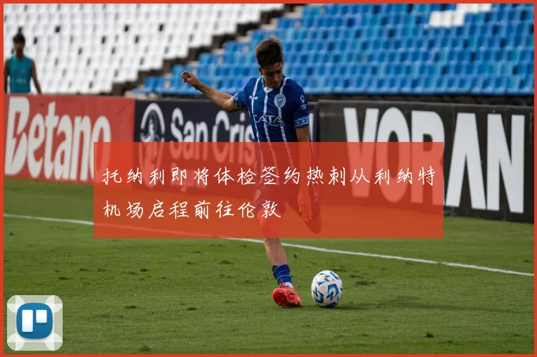 托纳利即将体检签约热刺从利纳特机场启程前往伦敦