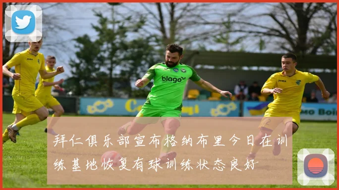 拜仁俱乐部宣布格纳布里今日在训练基地恢复有球训练状态良好